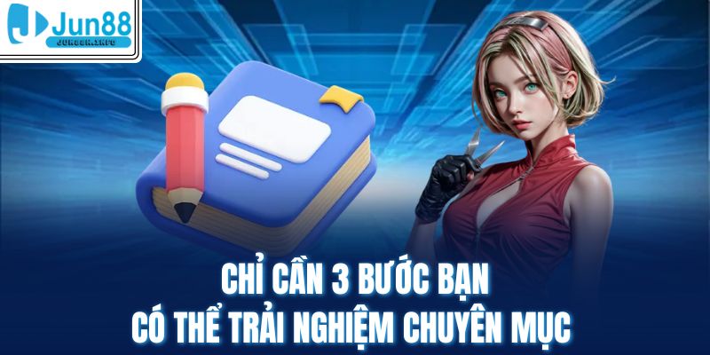 Chỉ cần 3 bước bạn có thể trải nghiệm chuyên mục