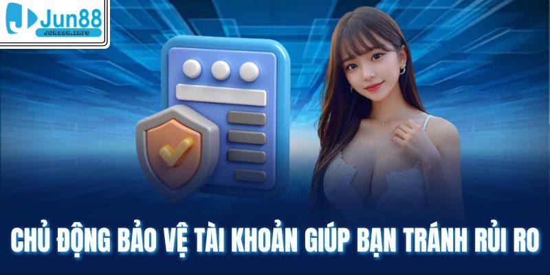 Chủ động bảo vệ tài khoản giúp bạn tránh rủi ro