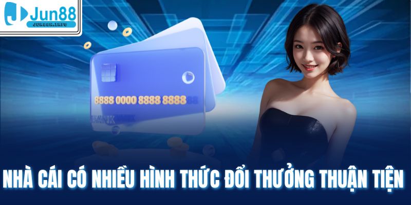 Nhà cái có nhiều hình thức đổi thưởng thuận tiện