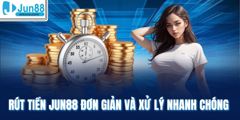 Rút tiền Jun88 đơn giản và xử lý nhanh chóng